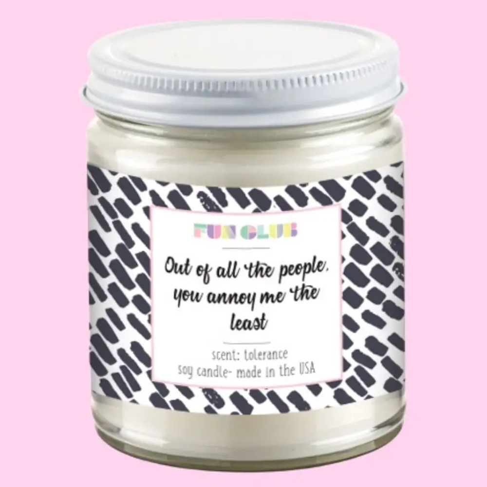 “Out of all the people, you annoy me the least” Candle